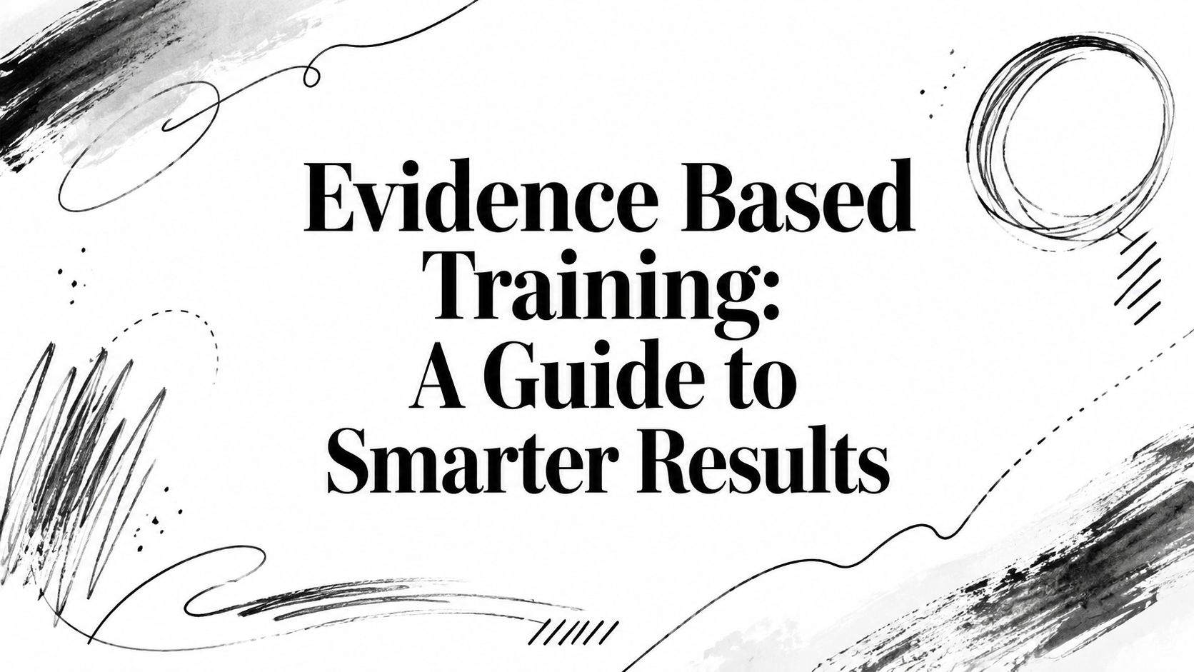Evidence Based Training: A Guide to Smarter Results